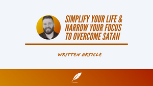 SIMPLIFY YOUR LIFE & NARROW YOUR FOCUS TO OVERCOME SATAN