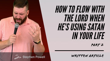 HOW TO FLOW WITH THE LORD WHEN HE’S USING SATAN IN YOUR LIFE | Pt.2