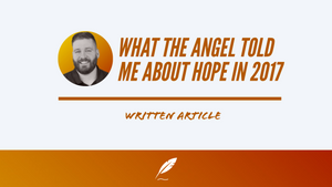 WHAT THE ANGEL TOLD ME ABOUT HOPE IN 2017 | Stephen Powell