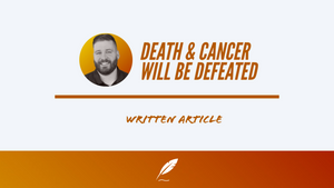 DEATH & CANCER WILL BE DEFEATED