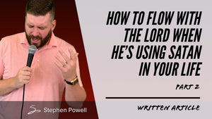 HOW TO FLOW WITH THE LORD WHEN HE’S USING SATAN IN YOUR LIFE | Pt.2