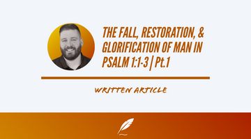 THE FALL, RESTORATION, & GLORIFICATION OF MAN IN PSALM 1:1-3 | Pt.1